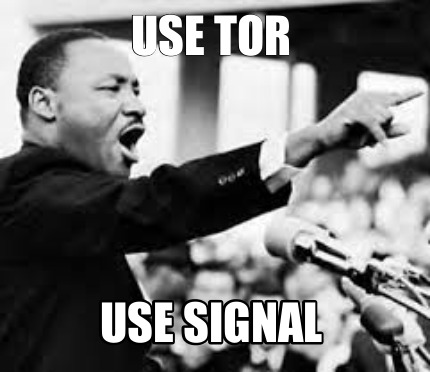 Use Tor, Use Signal!